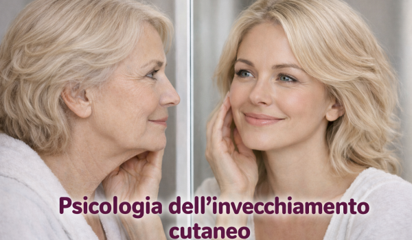 ✎ LA PSICOLOGIA DELL'INVECCHIAMENTO CUTANEO: quando il volto cambia, cambia la vita. 